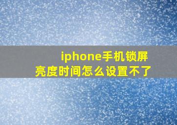 iphone手机锁屏亮度时间怎么设置不了