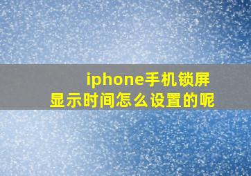 iphone手机锁屏显示时间怎么设置的呢