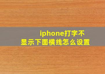 iphone打字不显示下面横线怎么设置