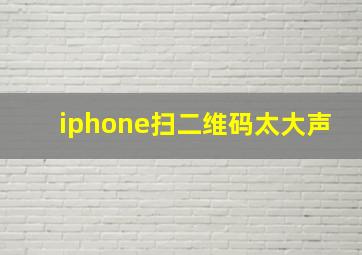 iphone扫二维码太大声