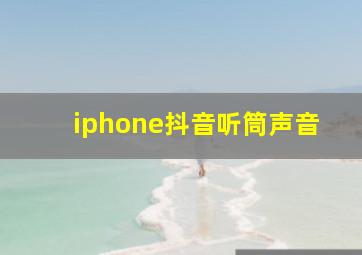 iphone抖音听筒声音