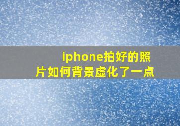 iphone拍好的照片如何背景虚化了一点