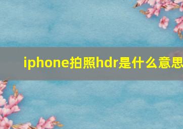 iphone拍照hdr是什么意思