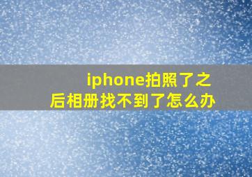 iphone拍照了之后相册找不到了怎么办