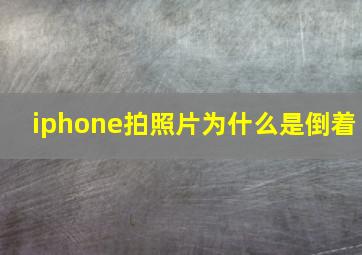 iphone拍照片为什么是倒着