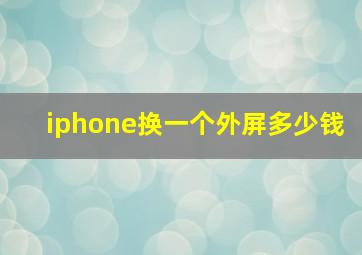 iphone换一个外屏多少钱