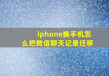 iphone换手机怎么把微信聊天记录迁移