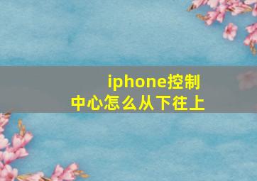 iphone控制中心怎么从下往上