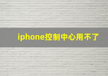 iphone控制中心用不了