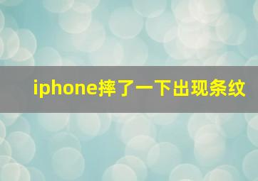 iphone摔了一下出现条纹