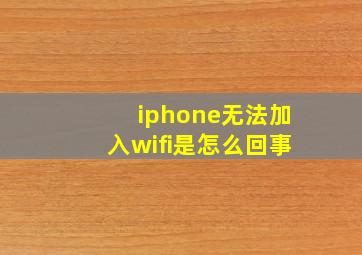 iphone无法加入wifi是怎么回事