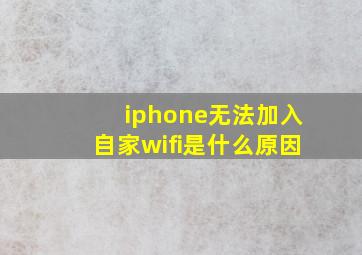 iphone无法加入自家wifi是什么原因