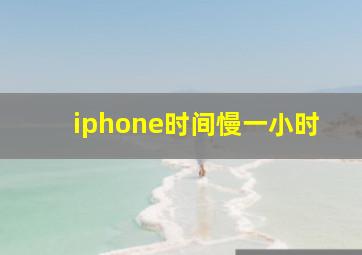 iphone时间慢一小时