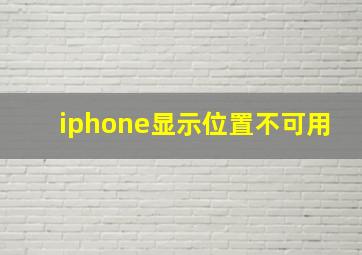 iphone显示位置不可用