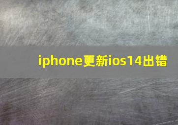 iphone更新ios14出错