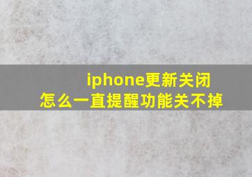 iphone更新关闭怎么一直提醒功能关不掉