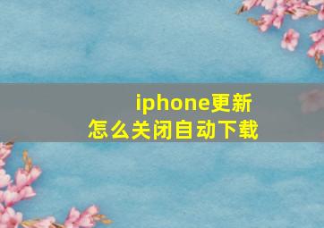 iphone更新怎么关闭自动下载