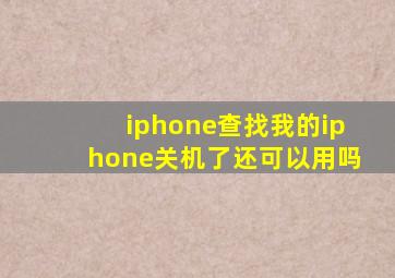 iphone查找我的iphone关机了还可以用吗