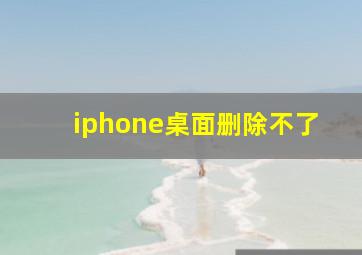 iphone桌面删除不了