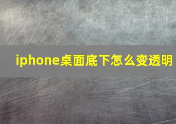 iphone桌面底下怎么变透明