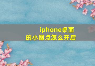 iphone桌面的小圆点怎么开启