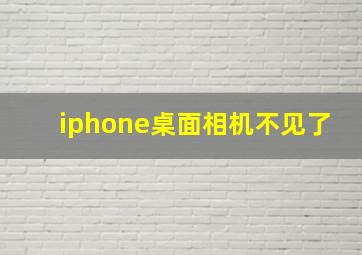 iphone桌面相机不见了