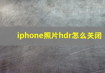 iphone照片hdr怎么关闭