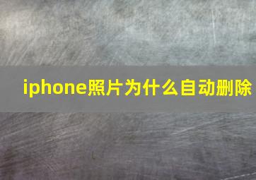 iphone照片为什么自动删除