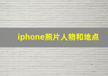 iphone照片人物和地点