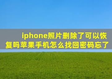 iphone照片删除了可以恢复吗苹果手机怎么找回密码忘了