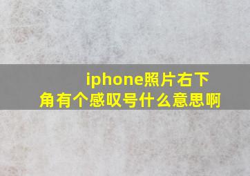 iphone照片右下角有个感叹号什么意思啊