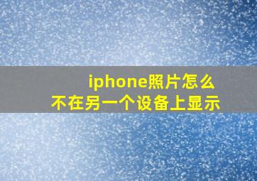 iphone照片怎么不在另一个设备上显示