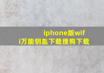 iphone版wifi万能钥匙下载搜狗下载