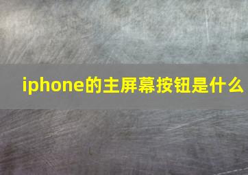 iphone的主屏幕按钮是什么