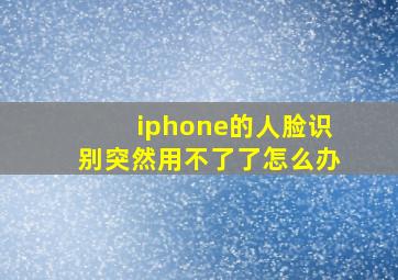 iphone的人脸识别突然用不了了怎么办