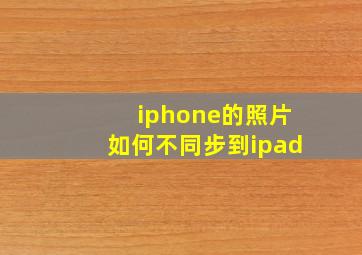 iphone的照片如何不同步到ipad