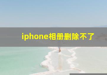 iphone相册删除不了