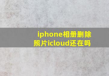 iphone相册删除照片icloud还在吗