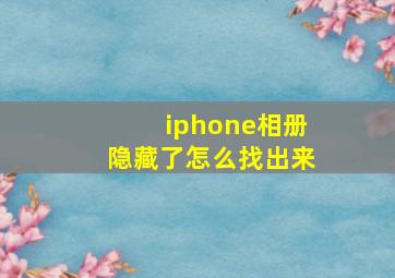 iphone相册隐藏了怎么找出来