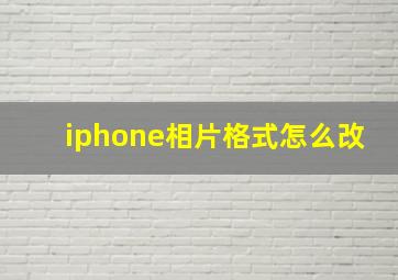 iphone相片格式怎么改