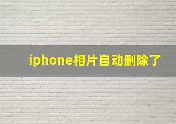 iphone相片自动删除了