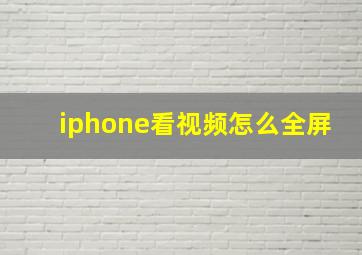 iphone看视频怎么全屏