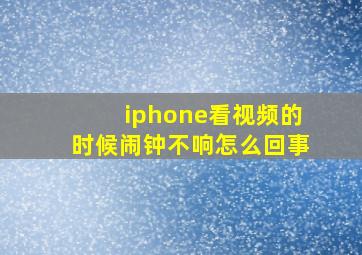 iphone看视频的时候闹钟不响怎么回事