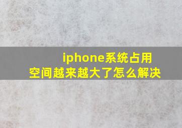 iphone系统占用空间越来越大了怎么解决