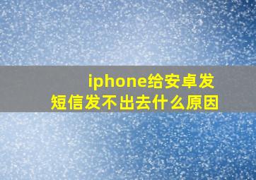 iphone给安卓发短信发不出去什么原因