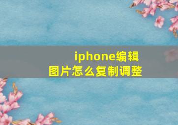 iphone编辑图片怎么复制调整