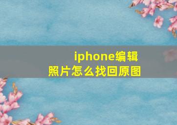 iphone编辑照片怎么找回原图