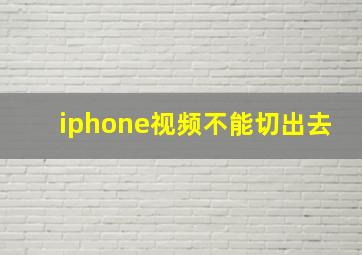 iphone视频不能切出去