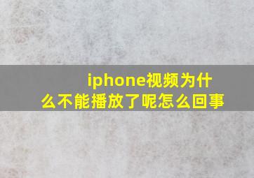 iphone视频为什么不能播放了呢怎么回事