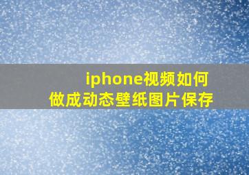 iphone视频如何做成动态壁纸图片保存